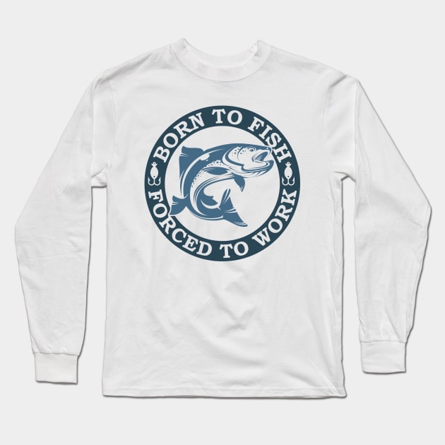 BORN TO FISH FORCED TO WORK Long Sleeve T-Shirt by Urshrt